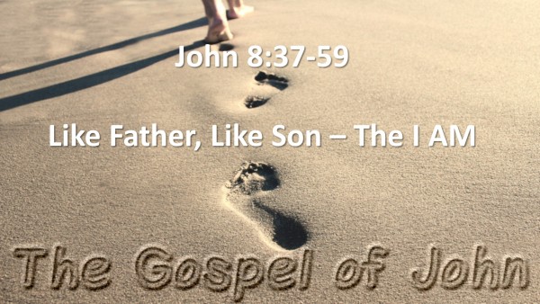 john-ch-8-vs-37-59-like-father-like-son-the-i-amJohn Ch. 8 vs 37-59 (Like Father, Like Son - The I AM)