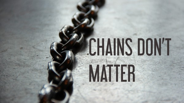 chains-dont-matterChains Don't Matter