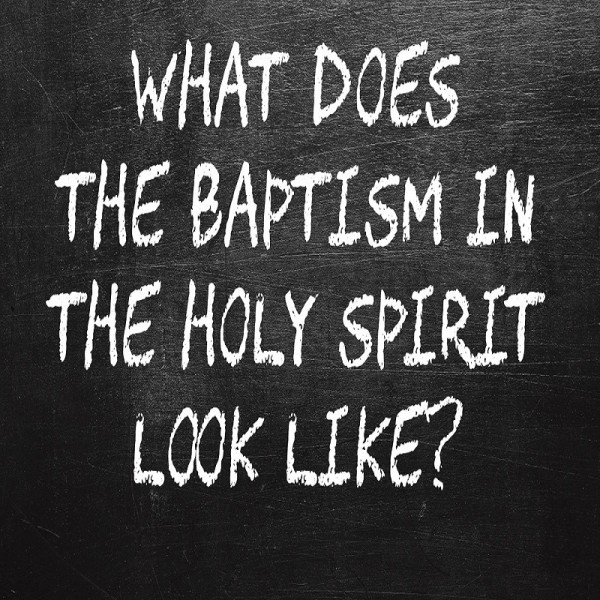What Does the Baptism In the Holy Spirit Look Like? What Does the Baptism In the Holy Spirit Look Like?