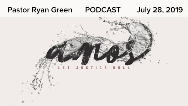 July 28, 2019 ~ Amos: Let Justice Roll, Part 1 July 28, 2019 ~ Amos: Let Justice Roll, Part 1