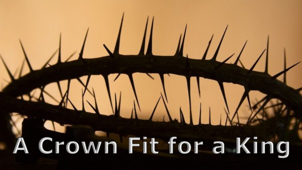 good-friday-a-crown-fit-for-a-kingGood Friday, A Crown Fit For a King