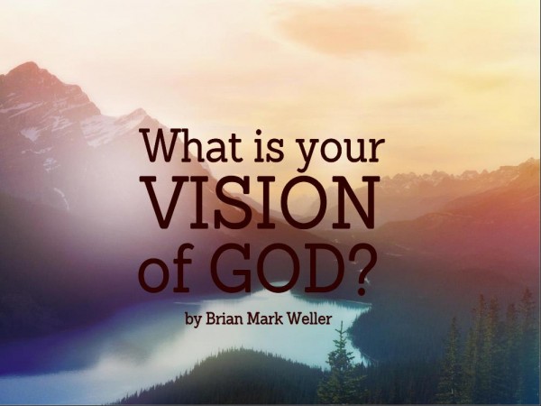 what-is-your-vision-of-god-by-brian-mark-wellerWhat is Your Vision of God? by Brian Mark Weller
