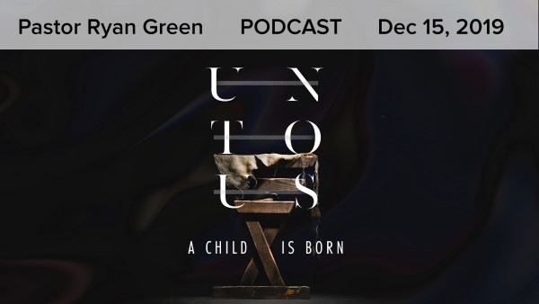 December 15, 2019 - Unto Us, Part 3 December 15, 2019 - Unto Us, Part 3