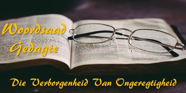 DIE VERBORGENHEID VAN ONGEREGTIGHEID