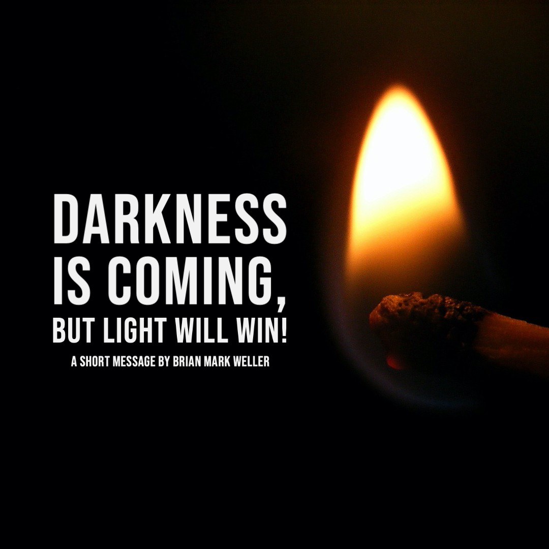Darkness is Coming - but Light Will Win!