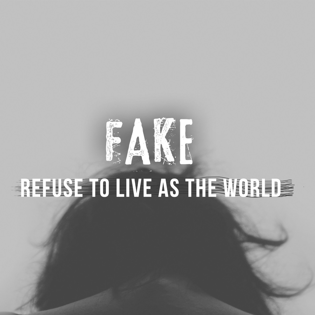 FAKE: Refusing to Live as the World FAKE: Refusing to Live as the World