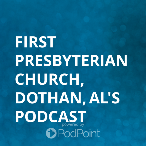 First Presbyterian Church, Dothan, AL's Podcast