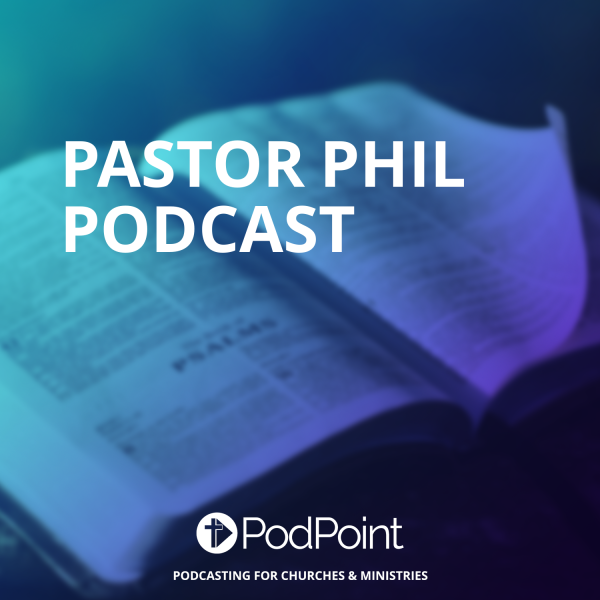 Pastor Phil Podcast