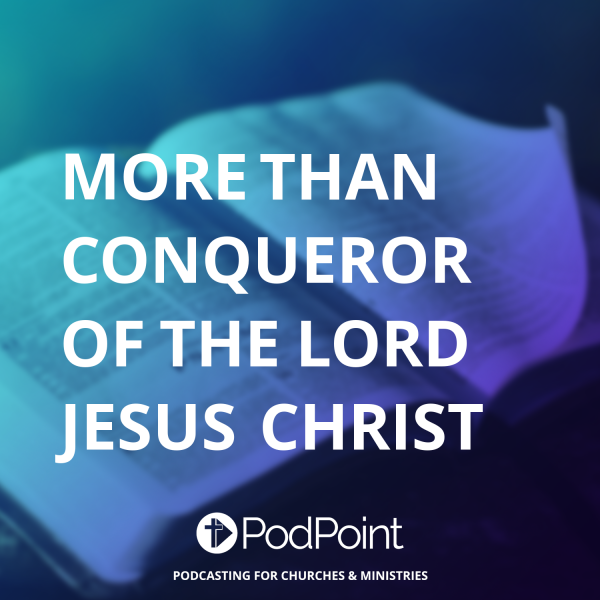 More Than Conqueror of the Lord Jesus Christ