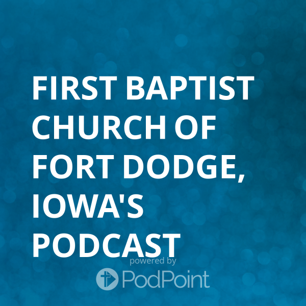 First Baptist Church of Fort Dodge, Iowa's Podcast