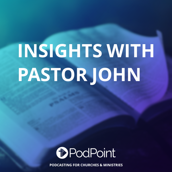 Insights with Pastor John