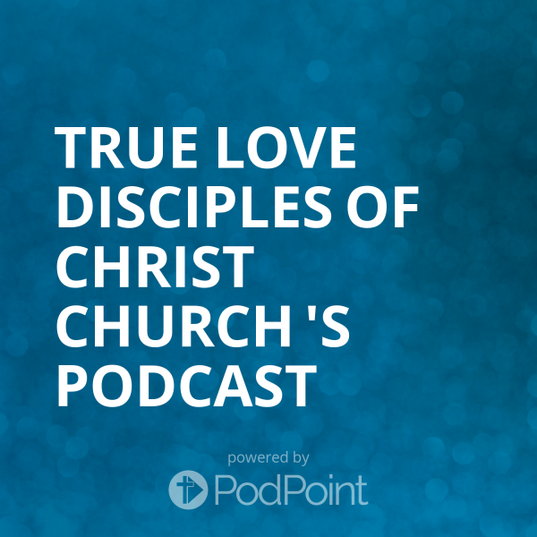 True Love Disciples of Christ Church 's Podcast