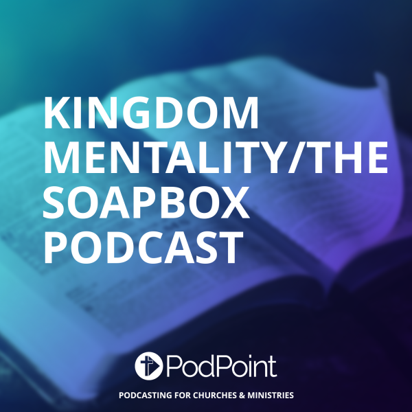 Kingdom Mentality/The SoapBox Podcast