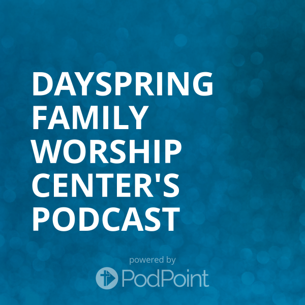 Dayspring Family Worship Center's Podcast