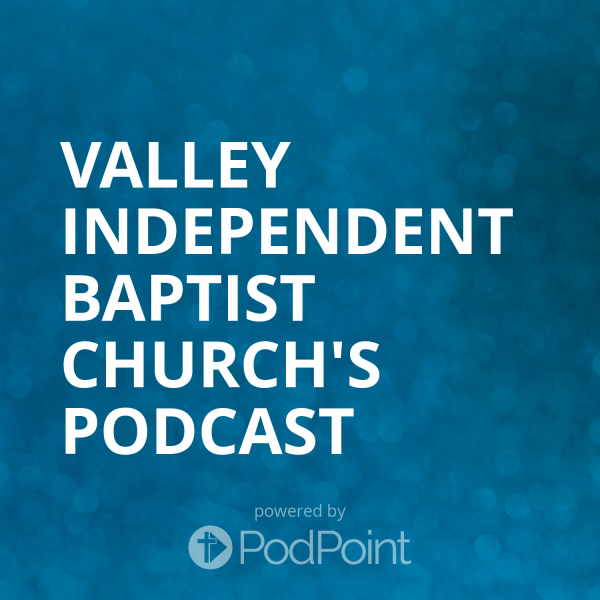 Valley Independent Baptist Church's Podcast