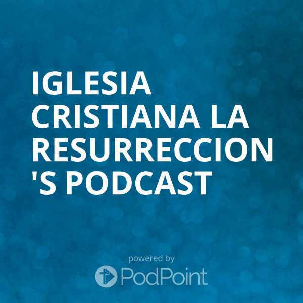 iglesia-cristiana-la-resurreccion-podcastIglesia Cristiana La Resurreccion Podcast