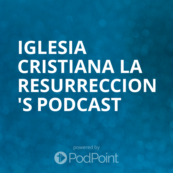 Iglesia Cristiana La Resurreccion Podcast