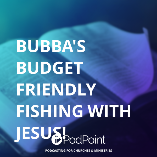 Bubba's Budget Friendly Fishing with Jesus!
