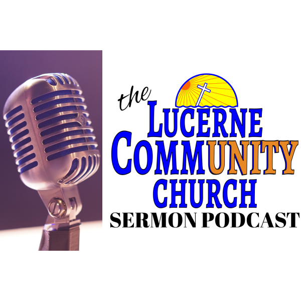 Lucerne Community Church Sermon Podcast Lucerne Community Church Sermon Podcast