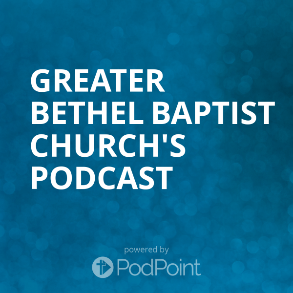 Greater Bethel Baptist Church's Podcast