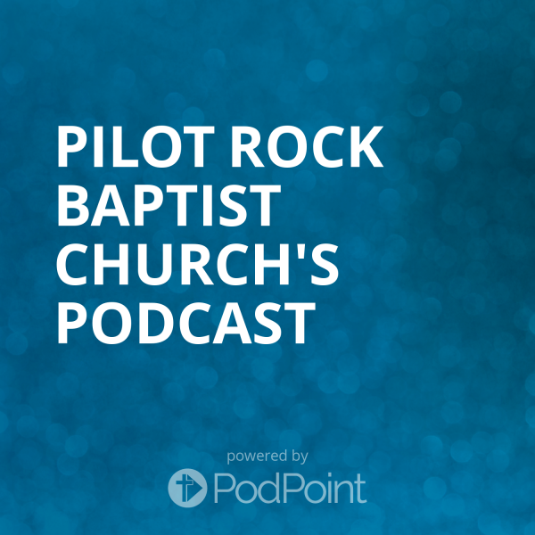 Pilot Rock Baptist Church's Podcast Pilot Rock Baptist Church's Podcast