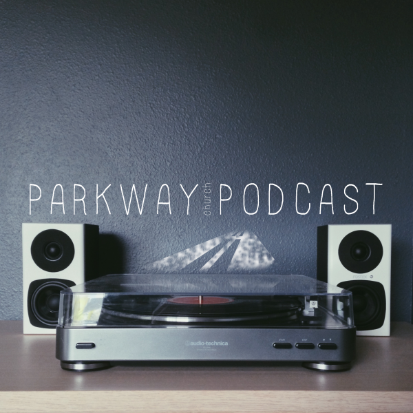 The Parkway Church Podcast The Parkway Church Podcast