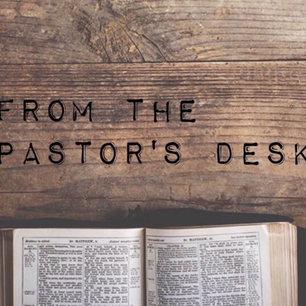 From the Pastor's Desk From the Pastor's Desk