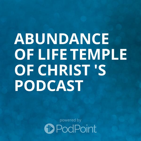 Abundance of Life Temple of Christ 's Podcast