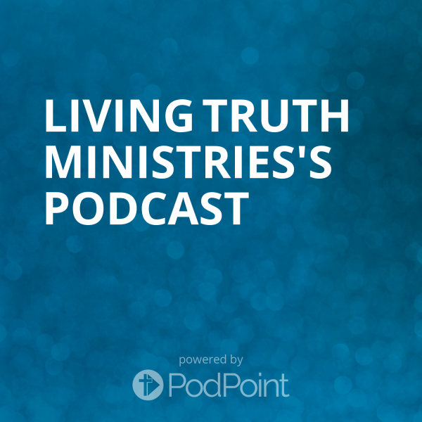 Living Truth Ministries's Podcast Living Truth Ministries's Podcast
