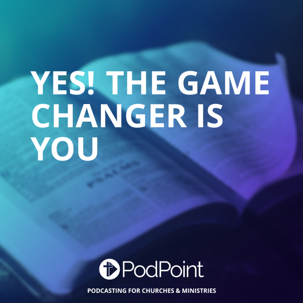 Yes! The Game Changer is You