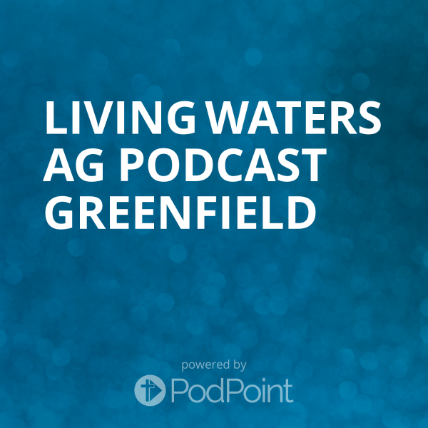 Living Waters AG Podcast Greenfield