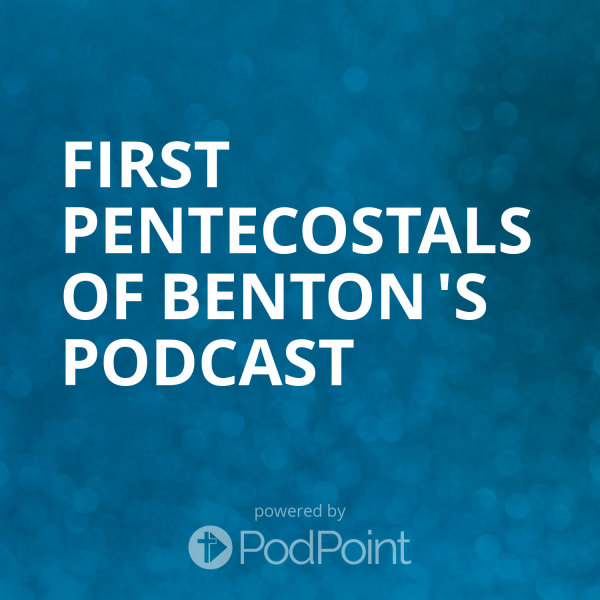 First Pentecostals of Benton 's Podcast