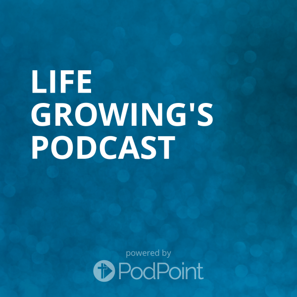 life-growing-podcastLife Growing's Podcast