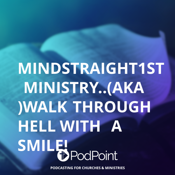MindStraight1st Ministry..(aka )Walk Through Hell with A Smile!