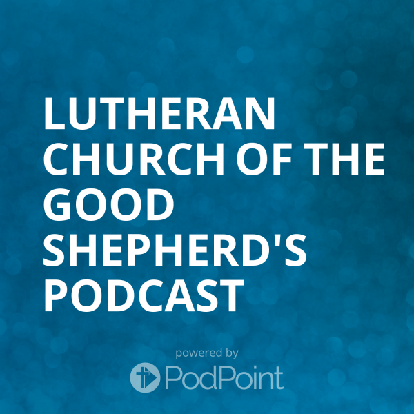 Lutheran Church of the Good Shepherd's Podcast