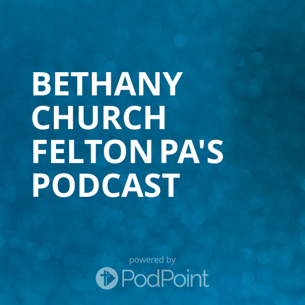 Bethany church Felton pa's Podcast