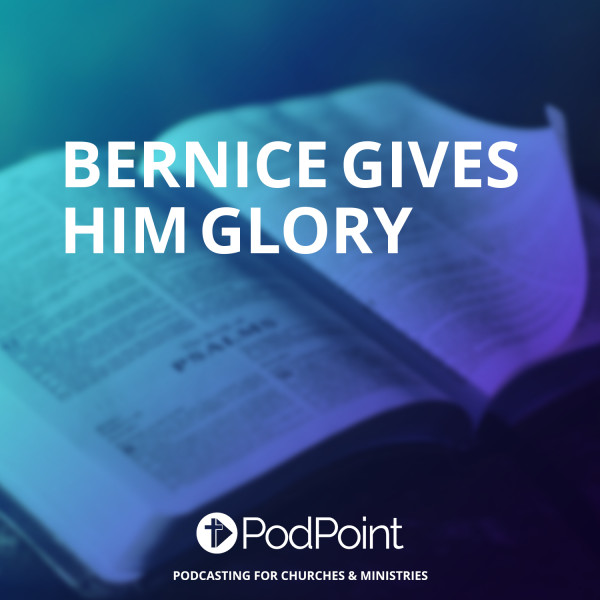 Bernice Gives Him Glory